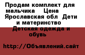 Продам комплект для  мальчика. › Цена ­ 200 - Ярославская обл. Дети и материнство » Детская одежда и обувь   